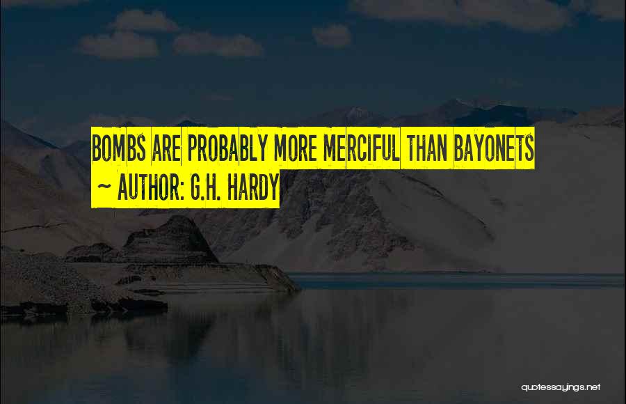 G.H. Hardy Quotes: Bombs Are Probably More Merciful Than Bayonets