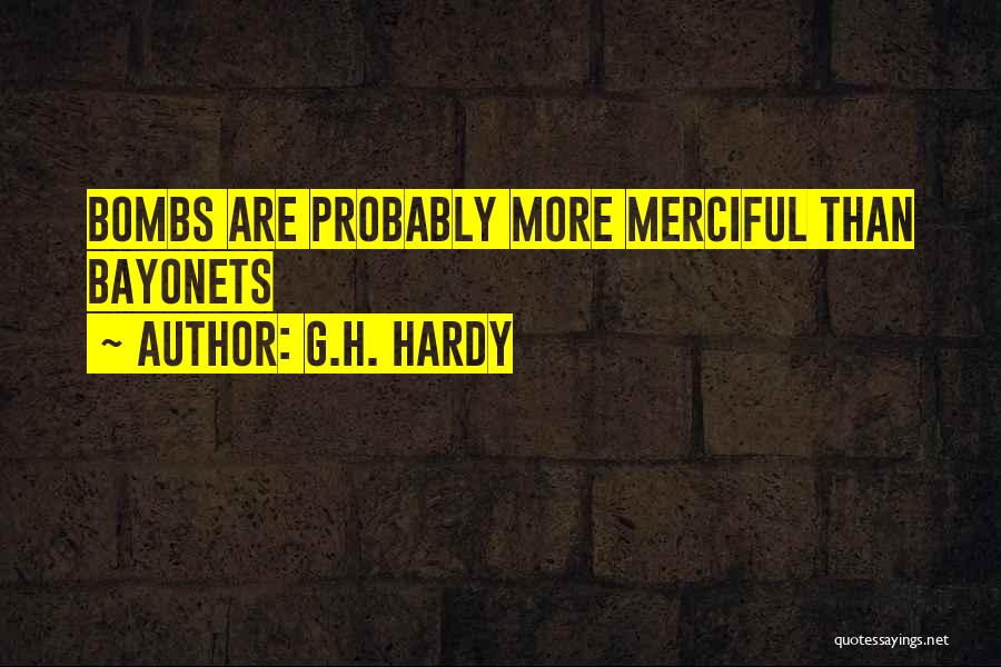 G.H. Hardy Quotes: Bombs Are Probably More Merciful Than Bayonets