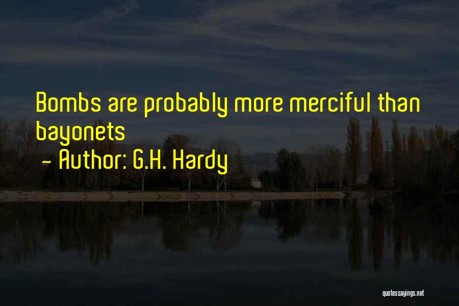 G.H. Hardy Quotes: Bombs Are Probably More Merciful Than Bayonets