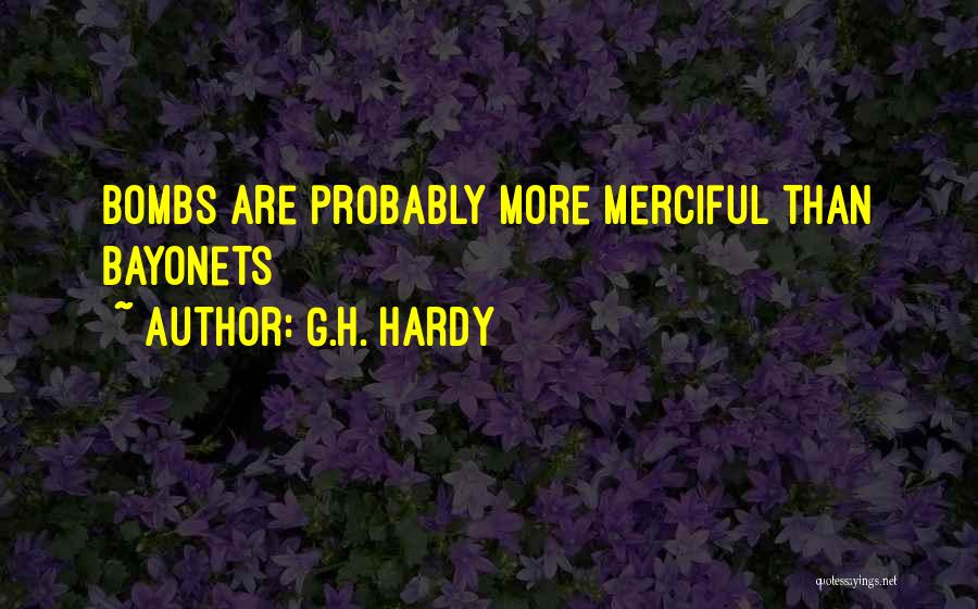 G.H. Hardy Quotes: Bombs Are Probably More Merciful Than Bayonets