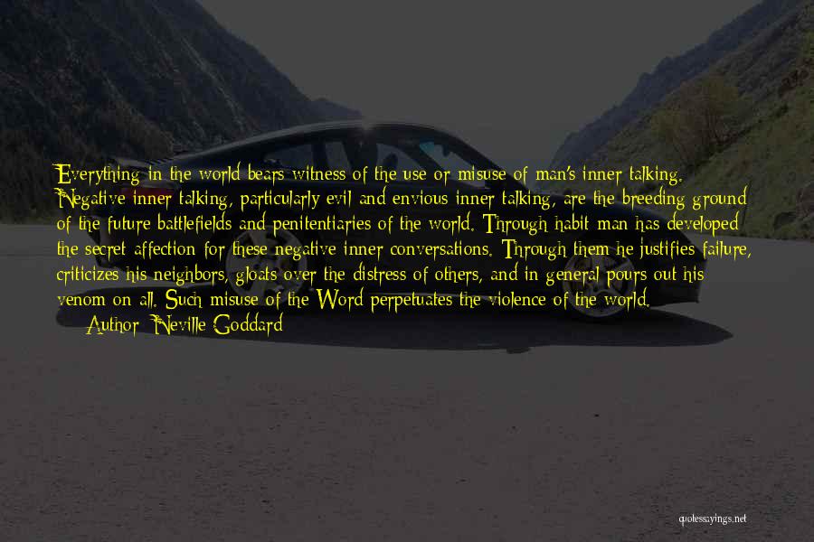 Neville Goddard Quotes: Everything In The World Bears Witness Of The Use Or Misuse Of Man's Inner Talking. Negative Inner Talking, Particularly Evil