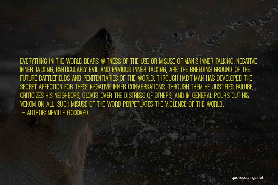 Neville Goddard Quotes: Everything In The World Bears Witness Of The Use Or Misuse Of Man's Inner Talking. Negative Inner Talking, Particularly Evil