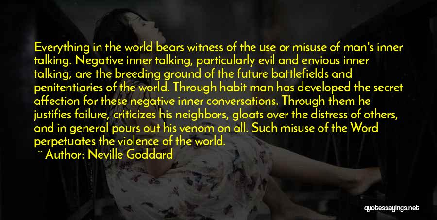 Neville Goddard Quotes: Everything In The World Bears Witness Of The Use Or Misuse Of Man's Inner Talking. Negative Inner Talking, Particularly Evil