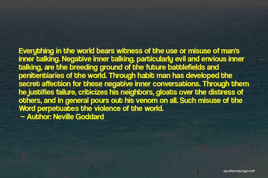 Neville Goddard Quotes: Everything In The World Bears Witness Of The Use Or Misuse Of Man's Inner Talking. Negative Inner Talking, Particularly Evil