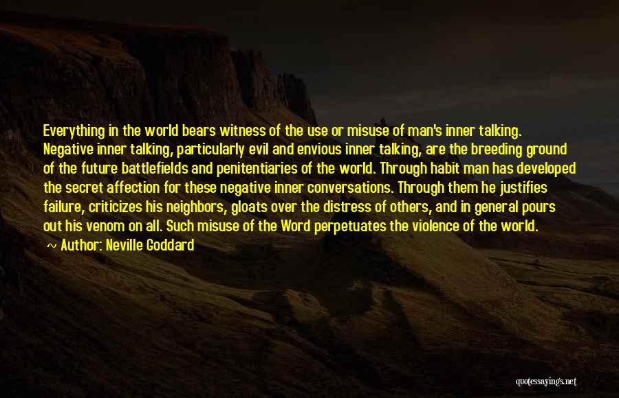 Neville Goddard Quotes: Everything In The World Bears Witness Of The Use Or Misuse Of Man's Inner Talking. Negative Inner Talking, Particularly Evil