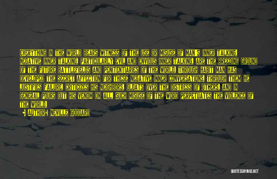 Neville Goddard Quotes: Everything In The World Bears Witness Of The Use Or Misuse Of Man's Inner Talking. Negative Inner Talking, Particularly Evil