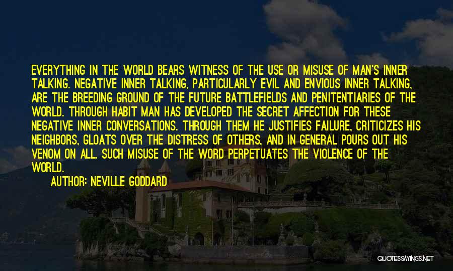 Neville Goddard Quotes: Everything In The World Bears Witness Of The Use Or Misuse Of Man's Inner Talking. Negative Inner Talking, Particularly Evil