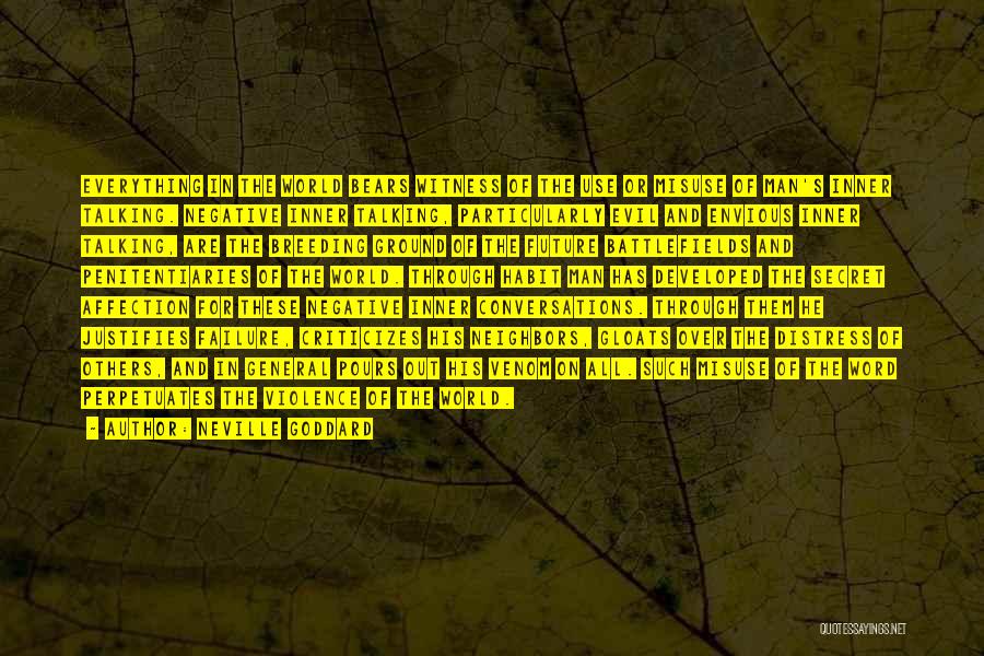 Neville Goddard Quotes: Everything In The World Bears Witness Of The Use Or Misuse Of Man's Inner Talking. Negative Inner Talking, Particularly Evil