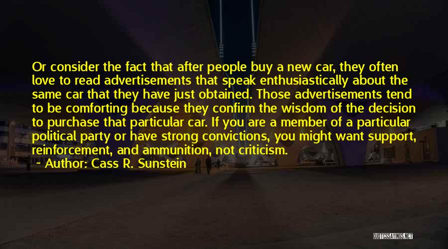 Cass R. Sunstein Quotes: Or Consider The Fact That After People Buy A New Car, They Often Love To Read Advertisements That Speak Enthusiastically