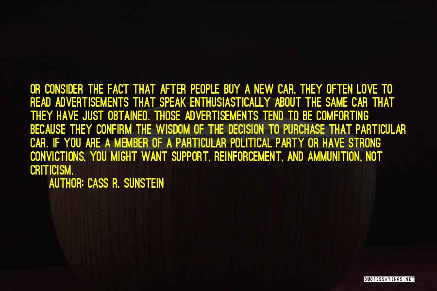 Cass R. Sunstein Quotes: Or Consider The Fact That After People Buy A New Car, They Often Love To Read Advertisements That Speak Enthusiastically