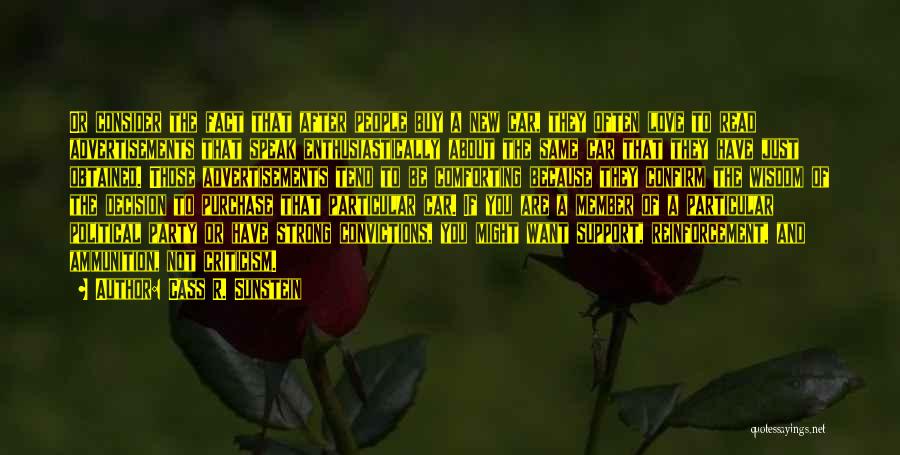 Cass R. Sunstein Quotes: Or Consider The Fact That After People Buy A New Car, They Often Love To Read Advertisements That Speak Enthusiastically