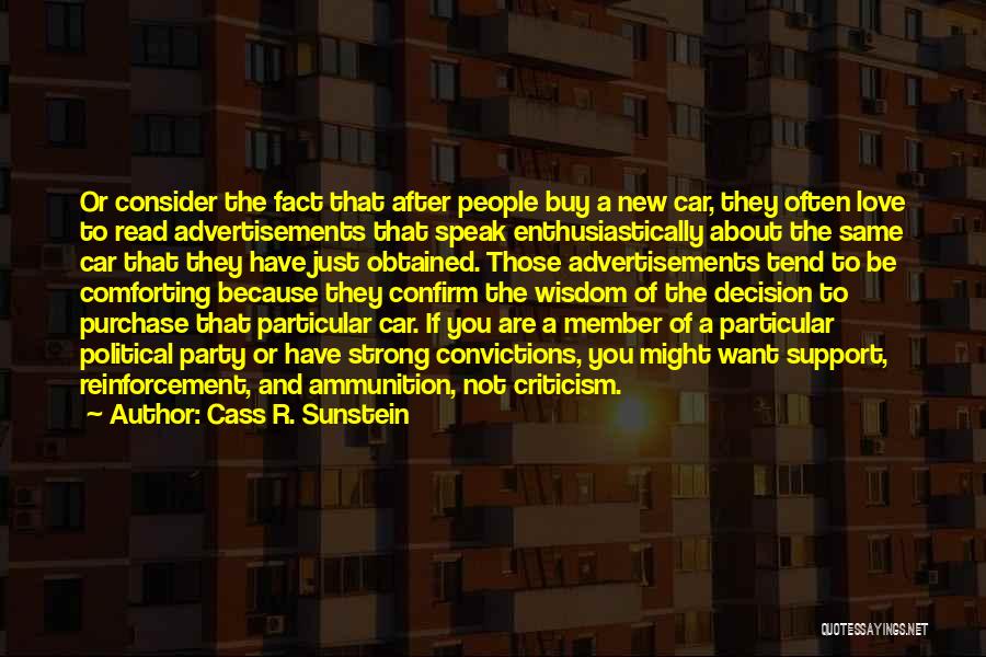 Cass R. Sunstein Quotes: Or Consider The Fact That After People Buy A New Car, They Often Love To Read Advertisements That Speak Enthusiastically