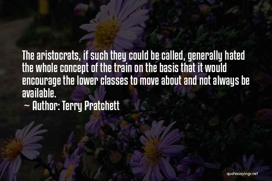 Terry Pratchett Quotes: The Aristocrats, If Such They Could Be Called, Generally Hated The Whole Concept Of The Train On The Basis That