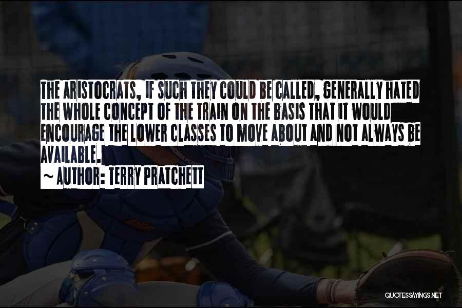 Terry Pratchett Quotes: The Aristocrats, If Such They Could Be Called, Generally Hated The Whole Concept Of The Train On The Basis That