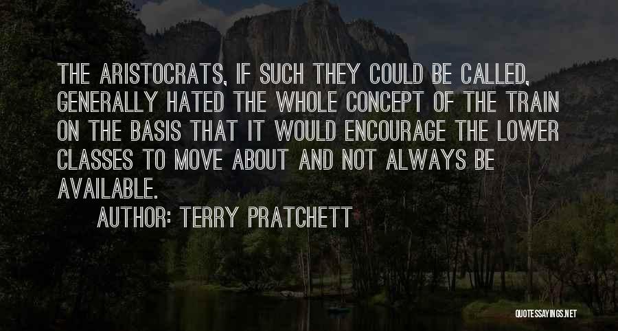 Terry Pratchett Quotes: The Aristocrats, If Such They Could Be Called, Generally Hated The Whole Concept Of The Train On The Basis That