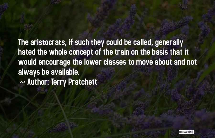 Terry Pratchett Quotes: The Aristocrats, If Such They Could Be Called, Generally Hated The Whole Concept Of The Train On The Basis That