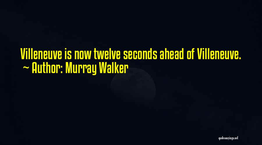 Murray Walker Quotes: Villeneuve Is Now Twelve Seconds Ahead Of Villeneuve.