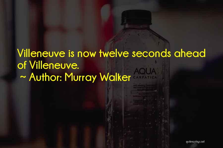 Murray Walker Quotes: Villeneuve Is Now Twelve Seconds Ahead Of Villeneuve.