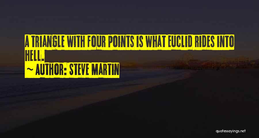 Steve Martin Quotes: A Triangle With Four Points Is What Euclid Rides Into Hell.