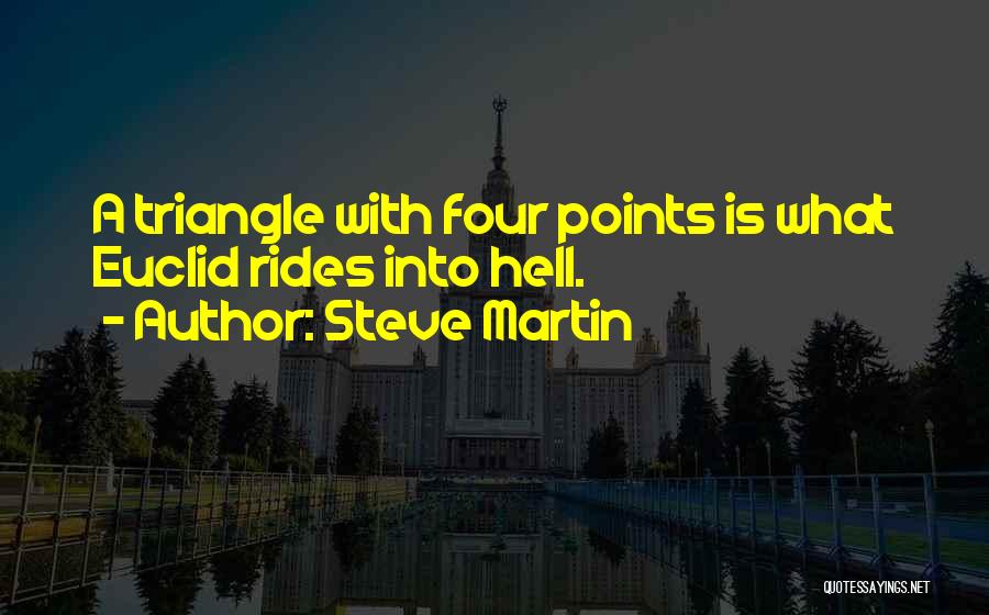 Steve Martin Quotes: A Triangle With Four Points Is What Euclid Rides Into Hell.