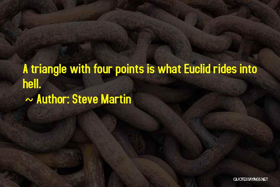 Steve Martin Quotes: A Triangle With Four Points Is What Euclid Rides Into Hell.