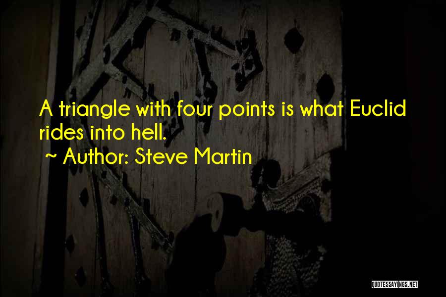 Steve Martin Quotes: A Triangle With Four Points Is What Euclid Rides Into Hell.