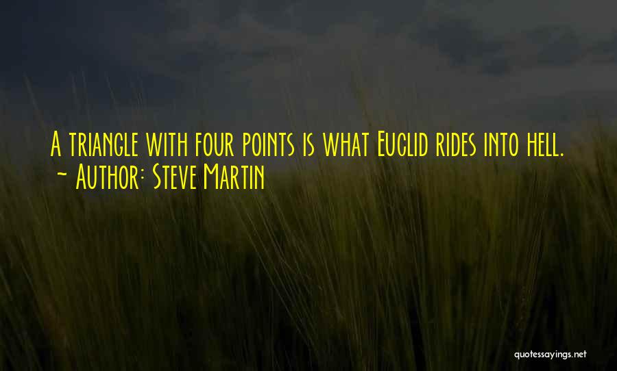 Steve Martin Quotes: A Triangle With Four Points Is What Euclid Rides Into Hell.