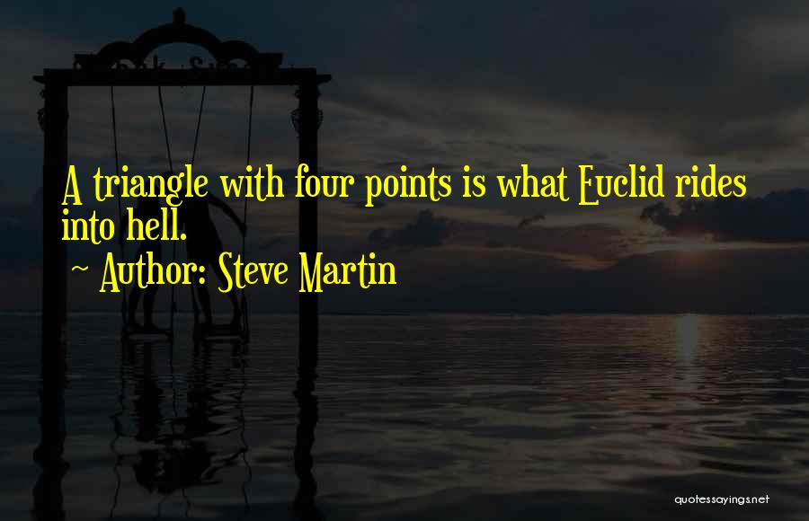 Steve Martin Quotes: A Triangle With Four Points Is What Euclid Rides Into Hell.