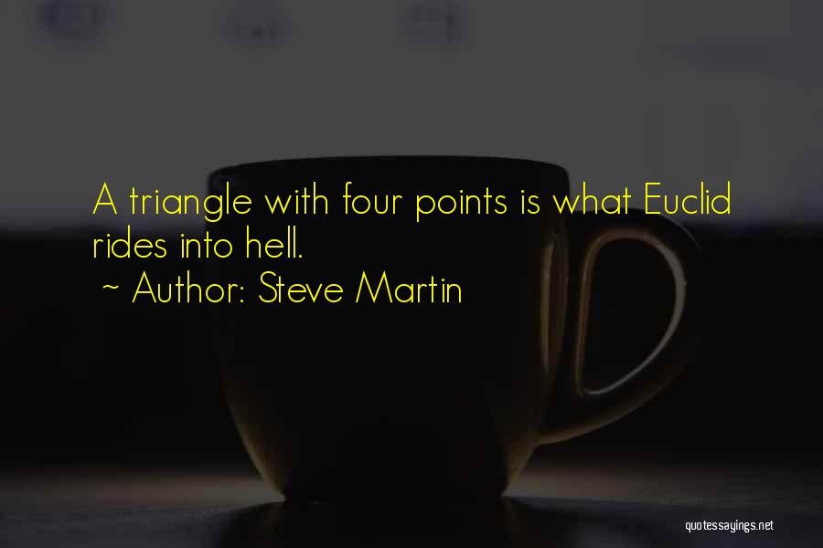 Steve Martin Quotes: A Triangle With Four Points Is What Euclid Rides Into Hell.