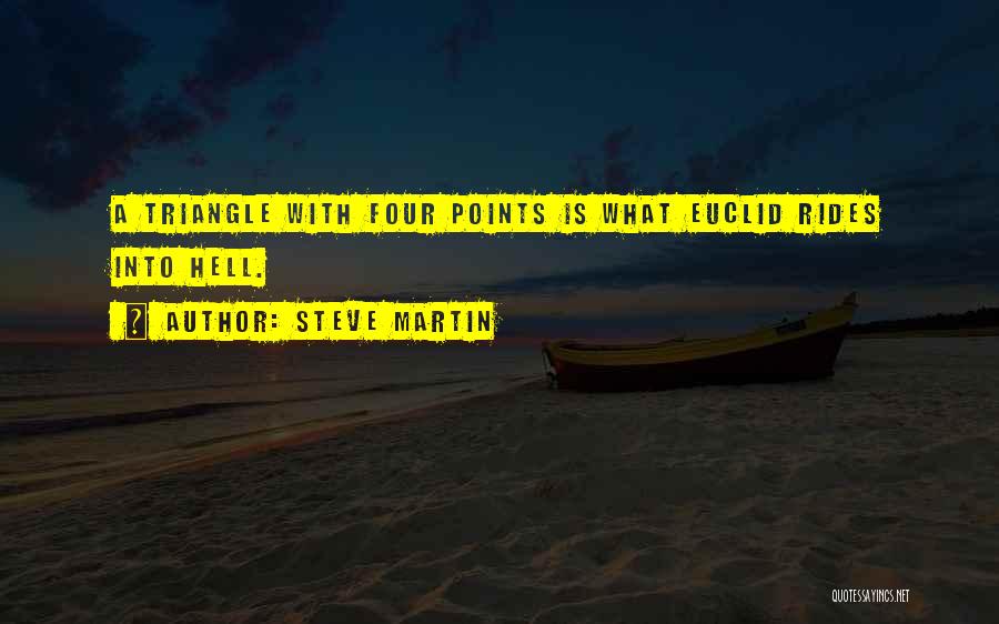 Steve Martin Quotes: A Triangle With Four Points Is What Euclid Rides Into Hell.