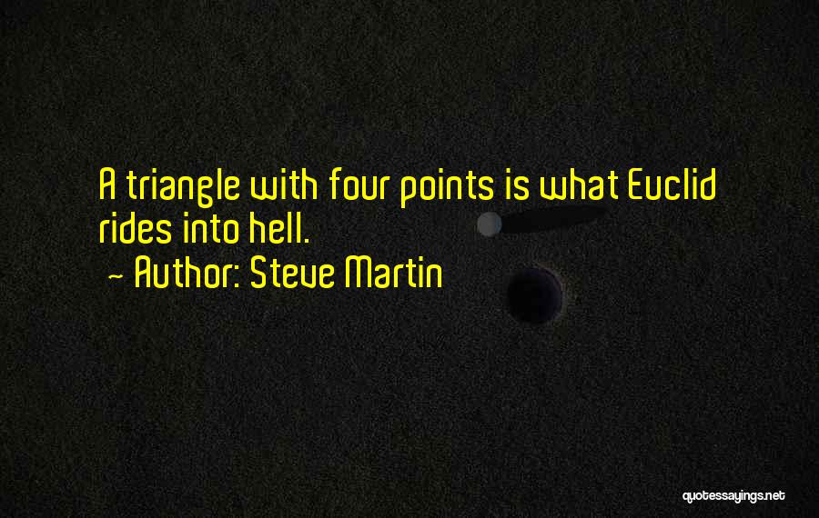 Steve Martin Quotes: A Triangle With Four Points Is What Euclid Rides Into Hell.