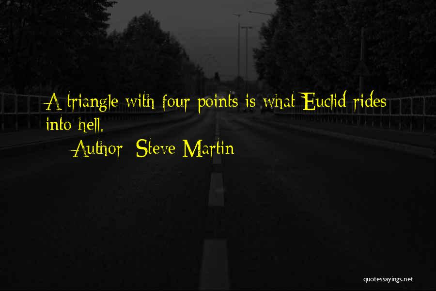 Steve Martin Quotes: A Triangle With Four Points Is What Euclid Rides Into Hell.