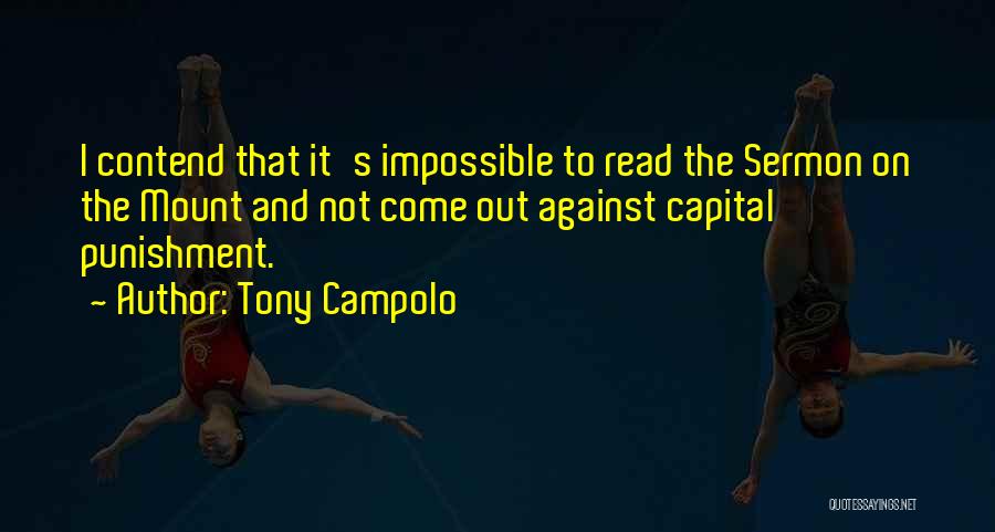 Tony Campolo Quotes: I Contend That It's Impossible To Read The Sermon On The Mount And Not Come Out Against Capital Punishment.