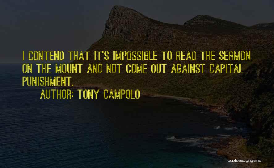 Tony Campolo Quotes: I Contend That It's Impossible To Read The Sermon On The Mount And Not Come Out Against Capital Punishment.