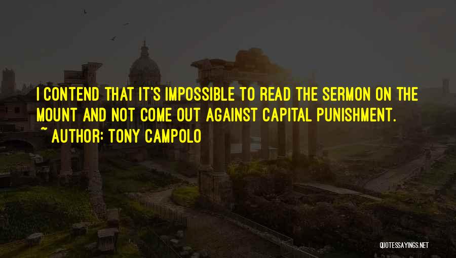 Tony Campolo Quotes: I Contend That It's Impossible To Read The Sermon On The Mount And Not Come Out Against Capital Punishment.