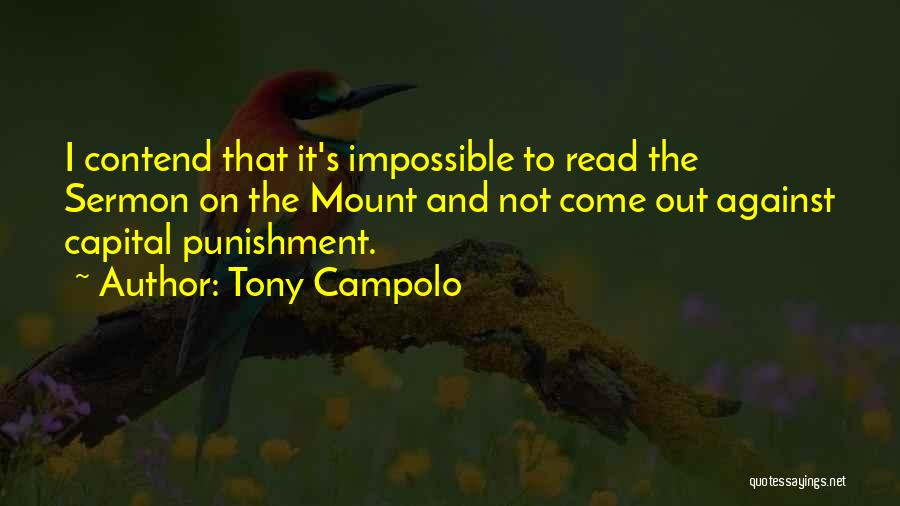 Tony Campolo Quotes: I Contend That It's Impossible To Read The Sermon On The Mount And Not Come Out Against Capital Punishment.
