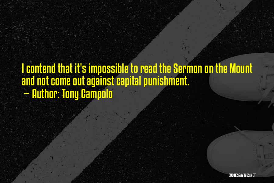 Tony Campolo Quotes: I Contend That It's Impossible To Read The Sermon On The Mount And Not Come Out Against Capital Punishment.