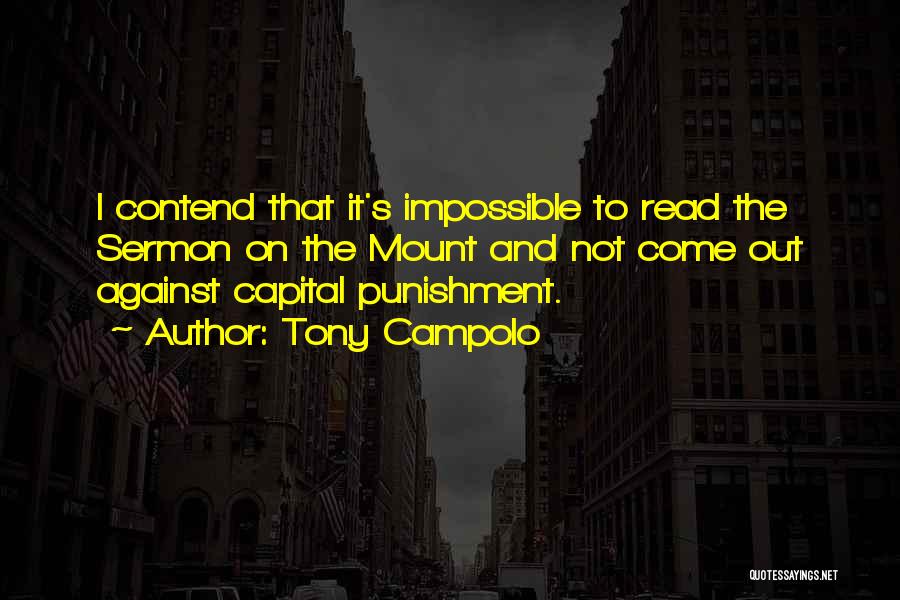 Tony Campolo Quotes: I Contend That It's Impossible To Read The Sermon On The Mount And Not Come Out Against Capital Punishment.