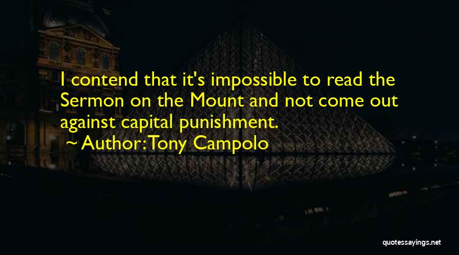 Tony Campolo Quotes: I Contend That It's Impossible To Read The Sermon On The Mount And Not Come Out Against Capital Punishment.