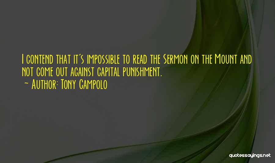 Tony Campolo Quotes: I Contend That It's Impossible To Read The Sermon On The Mount And Not Come Out Against Capital Punishment.