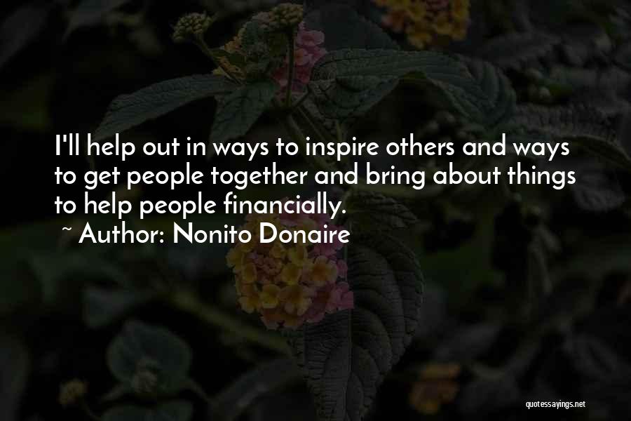 Nonito Donaire Quotes: I'll Help Out In Ways To Inspire Others And Ways To Get People Together And Bring About Things To Help