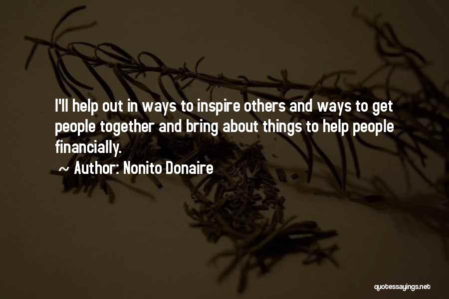 Nonito Donaire Quotes: I'll Help Out In Ways To Inspire Others And Ways To Get People Together And Bring About Things To Help