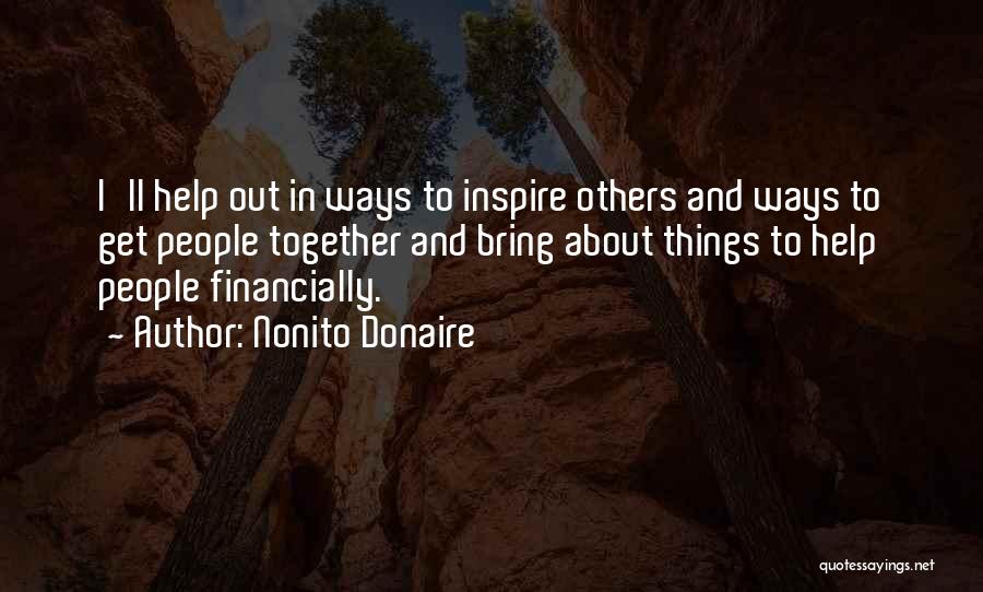 Nonito Donaire Quotes: I'll Help Out In Ways To Inspire Others And Ways To Get People Together And Bring About Things To Help