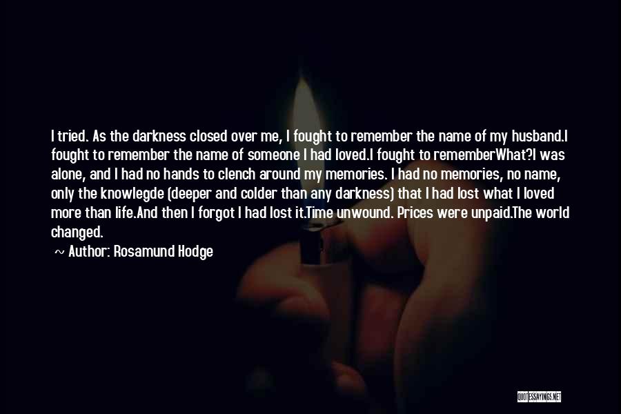 Rosamund Hodge Quotes: I Tried. As The Darkness Closed Over Me, I Fought To Remember The Name Of My Husband.i Fought To Remember