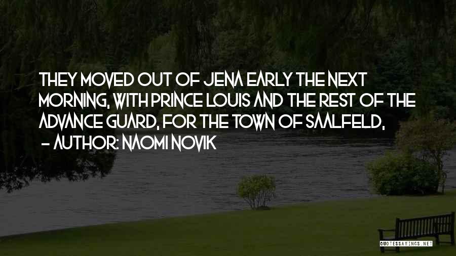 Naomi Novik Quotes: They Moved Out Of Jena Early The Next Morning, With Prince Louis And The Rest Of The Advance Guard, For