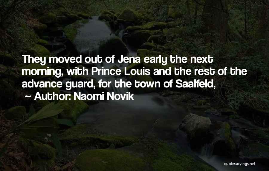 Naomi Novik Quotes: They Moved Out Of Jena Early The Next Morning, With Prince Louis And The Rest Of The Advance Guard, For