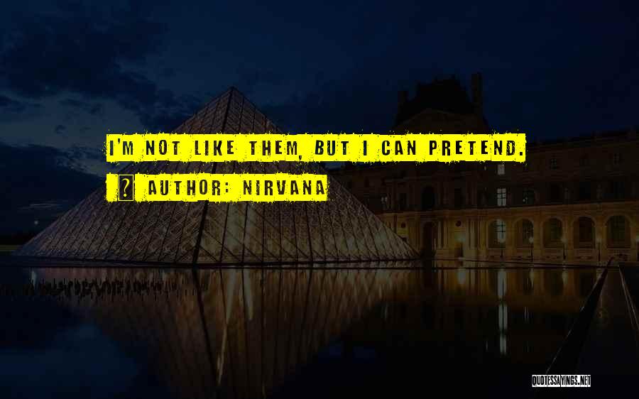 Nirvana Quotes: I'm Not Like Them, But I Can Pretend.