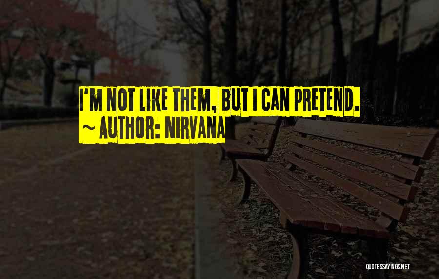 Nirvana Quotes: I'm Not Like Them, But I Can Pretend.