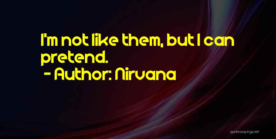 Nirvana Quotes: I'm Not Like Them, But I Can Pretend.
