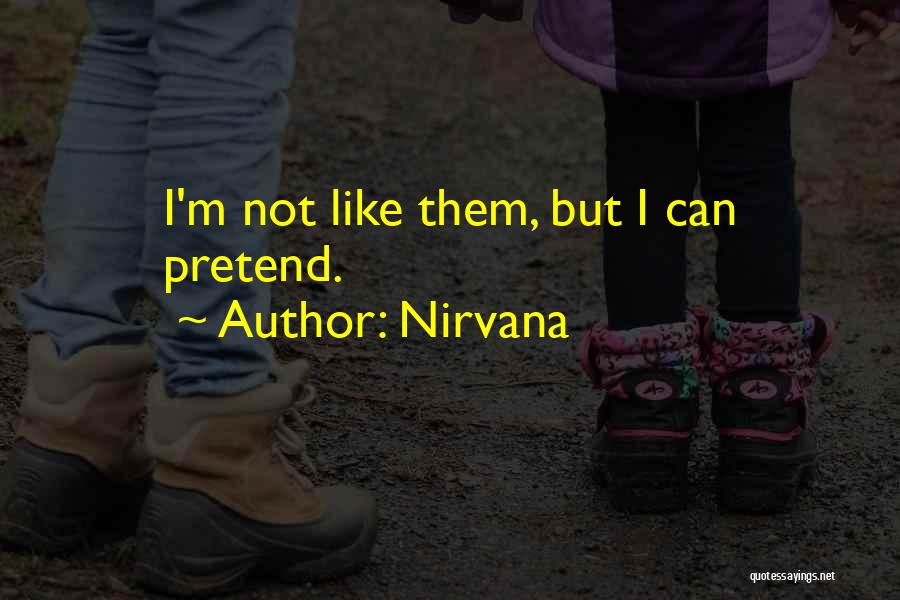 Nirvana Quotes: I'm Not Like Them, But I Can Pretend.